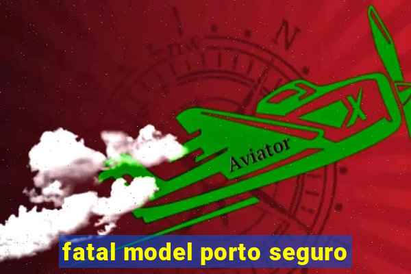 fatal model porto seguro